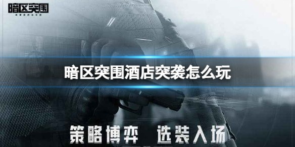 暗区突围酒店突袭怎么玩-暗区突围酒店突袭攻略